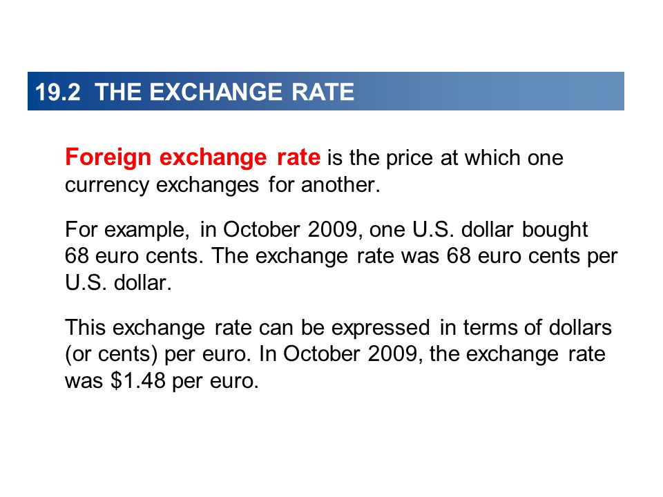 19.2 THE EXCHANGE RATE Foreign exchange rate is the price at which one currency exchanges for another.