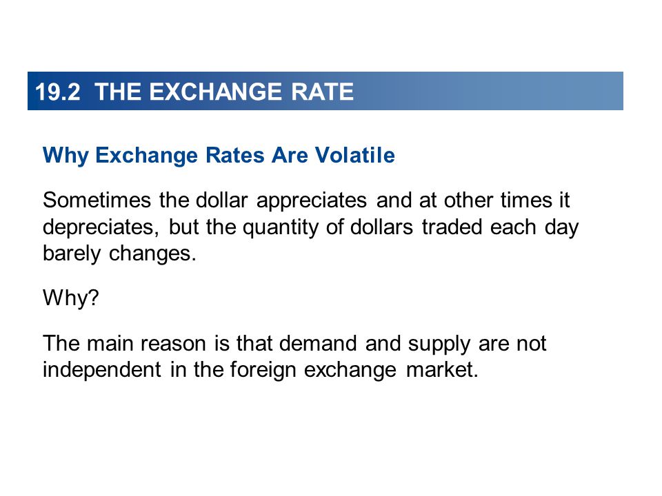 Why Exchange Rates Are Volatile Sometimes the dollar appreciates and at other times it depreciates, but the quantity of dollars traded each day barely changes.