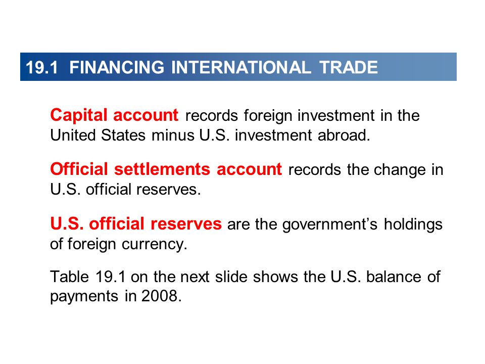 19.1 FINANCING INTERNATIONAL TRADE Capital account records foreign investment in the United States minus U.S.