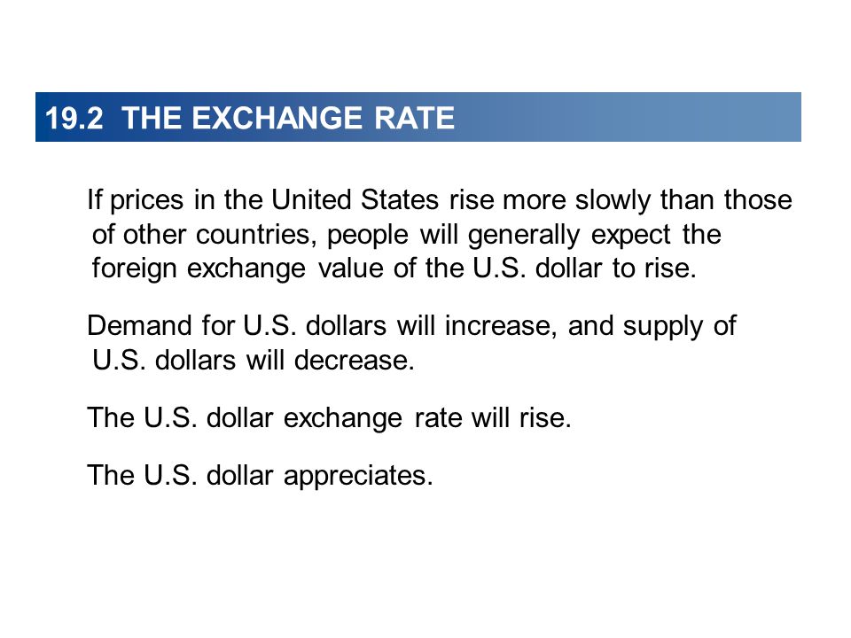 19.2 THE EXCHANGE RATE If prices in the United States rise more slowly than those of other countries, people will generally expect the foreign exchange value of the U.S.