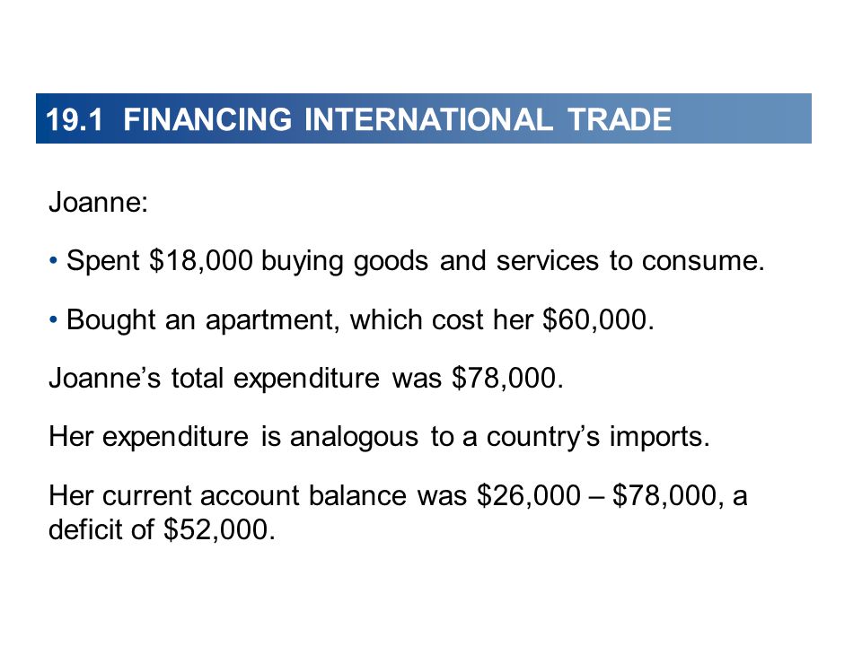 19.1 FINANCING INTERNATIONAL TRADE Joanne: Spent $18,000 buying goods and services to consume.