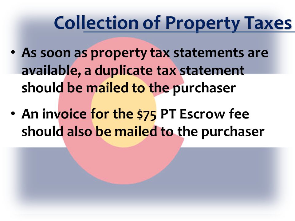 Collection of Property Taxes As soon as property tax statements are available, a duplicate tax statement should be mailed to the purchaser An invoice for the $75 PT Escrow fee should also be mailed to the purchaser