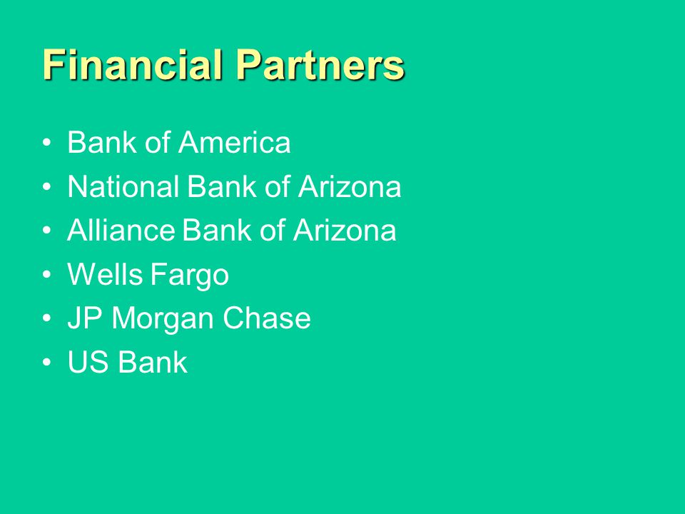 Financial Partners Bank of America National Bank of Arizona Alliance Bank of Arizona Wells Fargo JP Morgan Chase US Bank