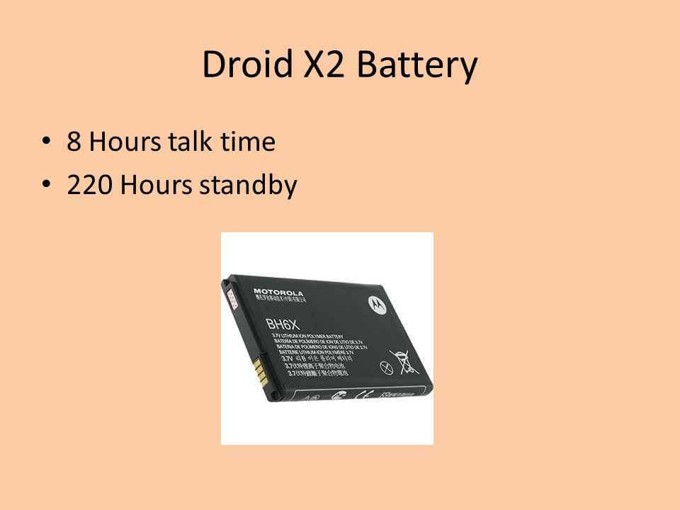 Droid X2 Battery 8 Hours talk time 220 Hours standby