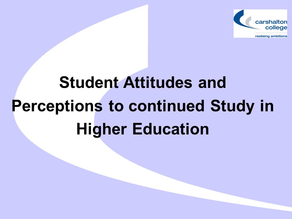 Student Attitudes and Perceptions to continued Study in Higher Education