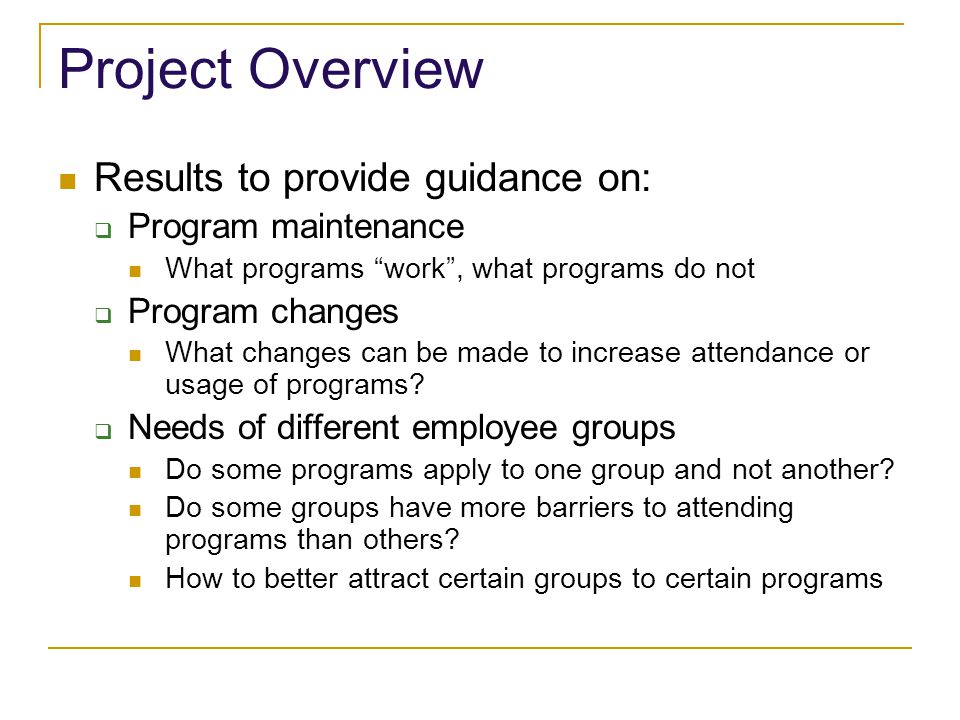 Project Overview Results to provide guidance on:  Program maintenance What programs work , what programs do not  Program changes What changes can be made to increase attendance or usage of programs.