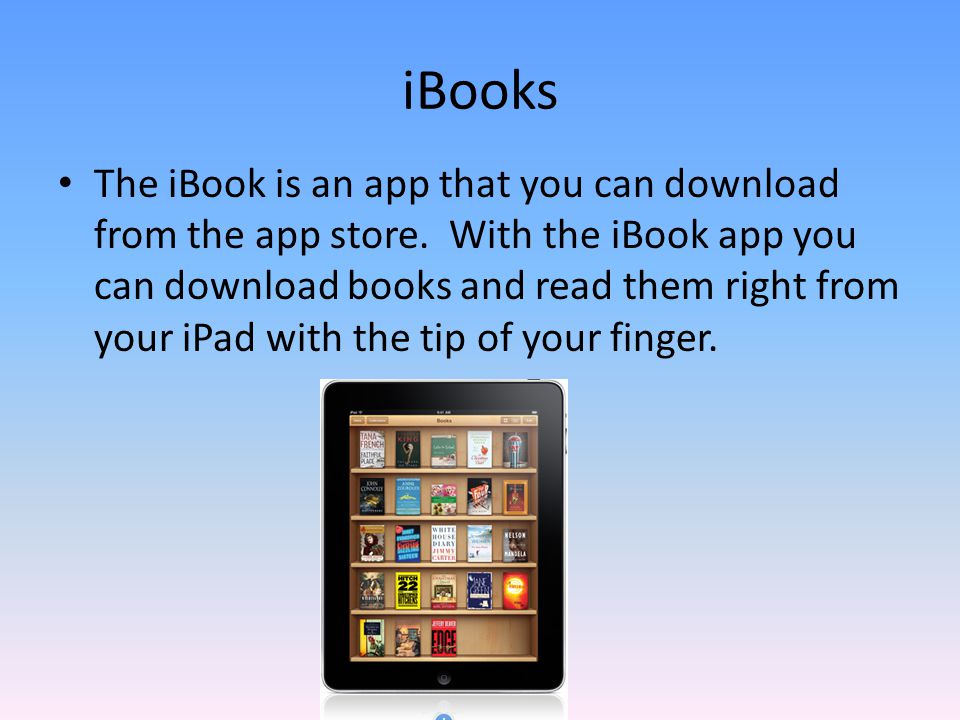 The iBook is an app that you can download from the app store.