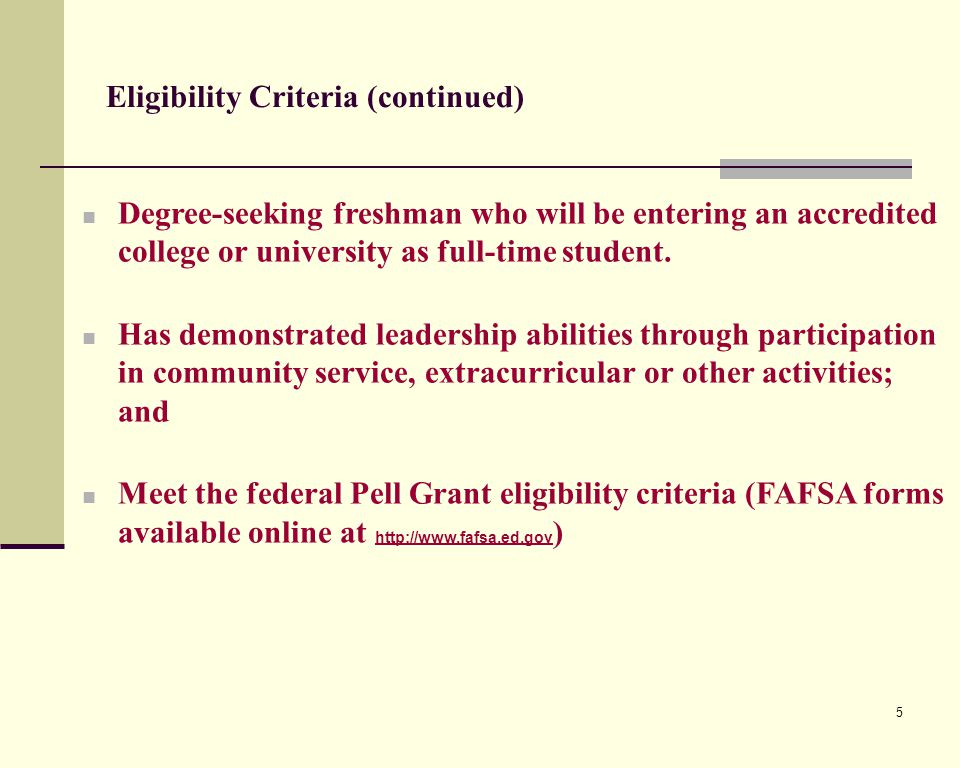 5 Eligibility Criteria (continued) Degree-seeking freshman who will be entering an accredited college or university as full-time student.