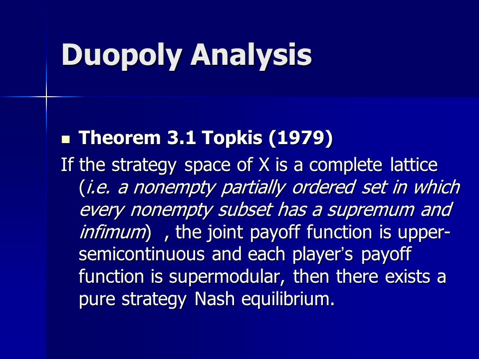 Duopoly Analysis Theorem 3.1 Topkis (1979) Theorem 3.1 Topkis (1979) If the strategy space of X is a complete lattice (i.e.