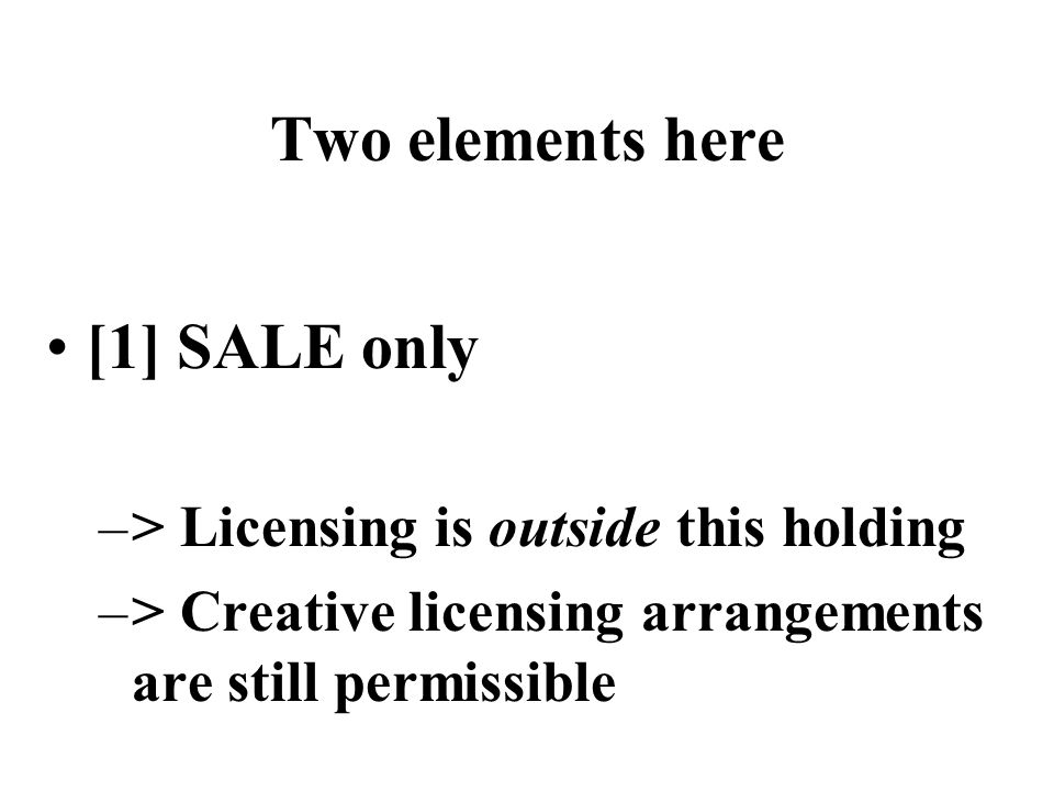 Two elements here [1] SALE only –> Licensing is outside this holding –> Creative licensing arrangements are still permissible