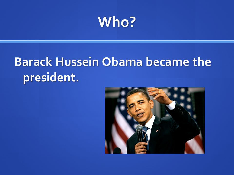 Who Barack Hussein Obama became the president.