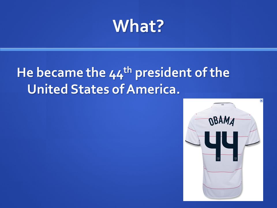 What He became the 44 th president of the United States of America.