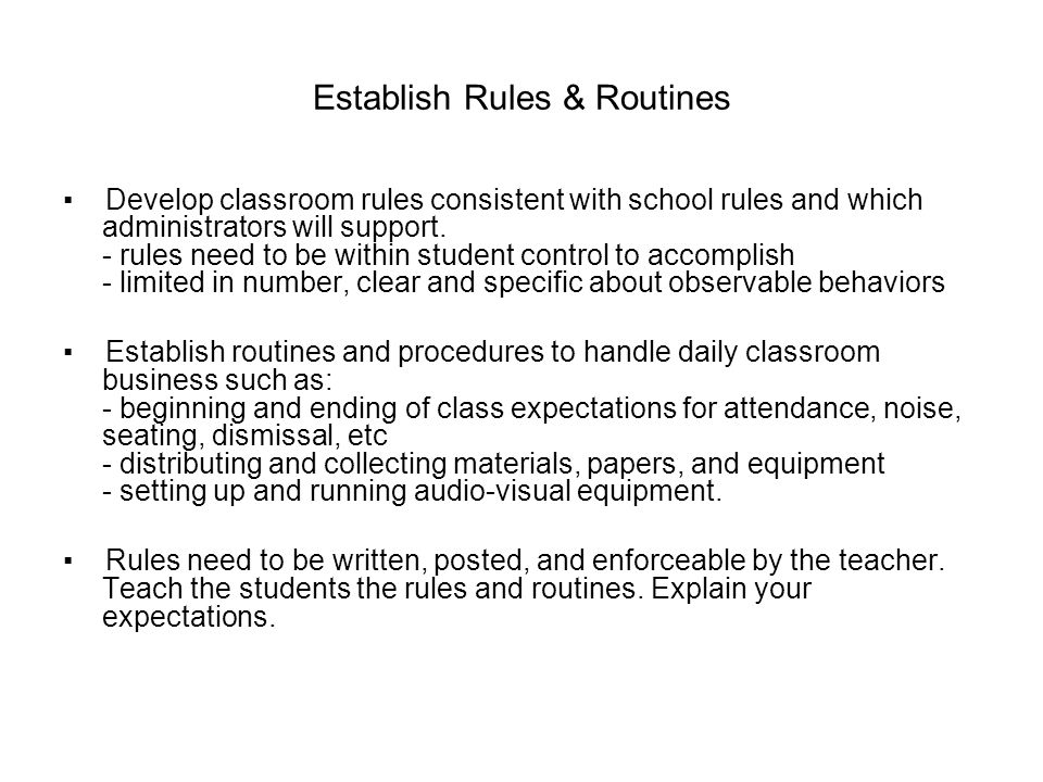 Establish Rules & Routines ▪ Develop classroom rules consistent with school rules and which administrators will support.