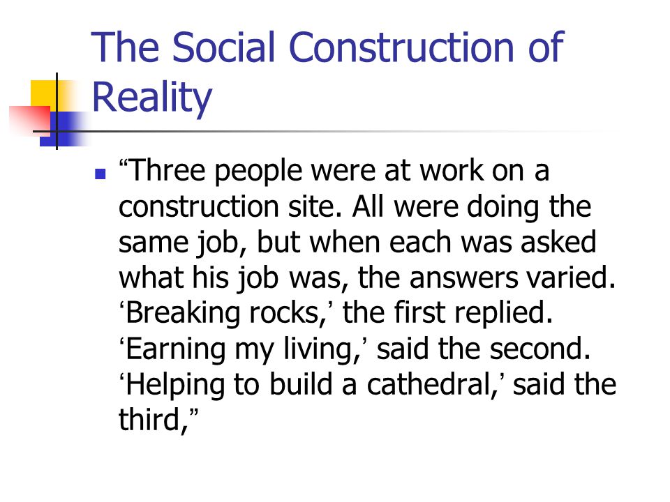 The Social Construction of Reality Three people were at work on a construction site.