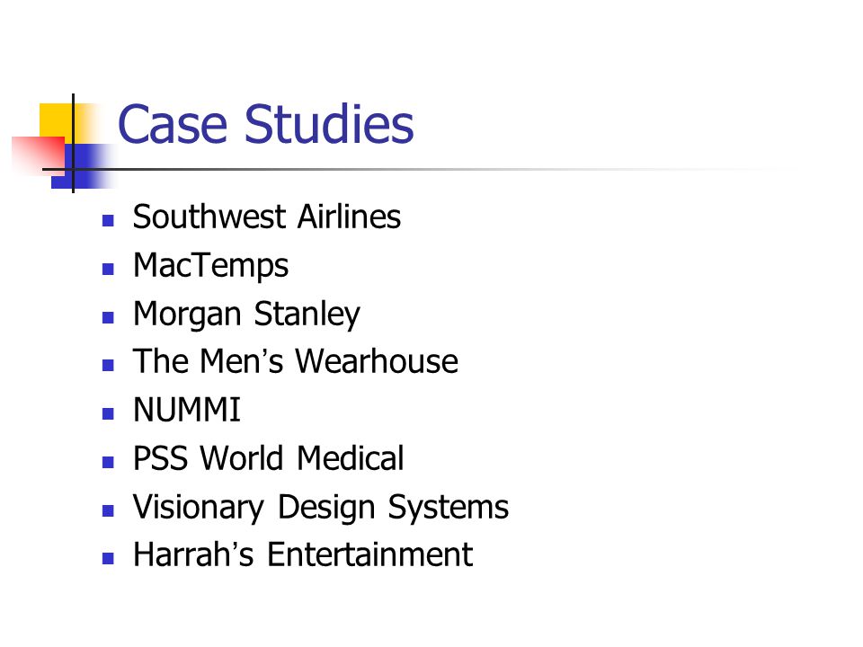 Case Studies Southwest Airlines MacTemps Morgan Stanley The Men ’ s Wearhouse NUMMI PSS World Medical Visionary Design Systems Harrah ’ s Entertainment