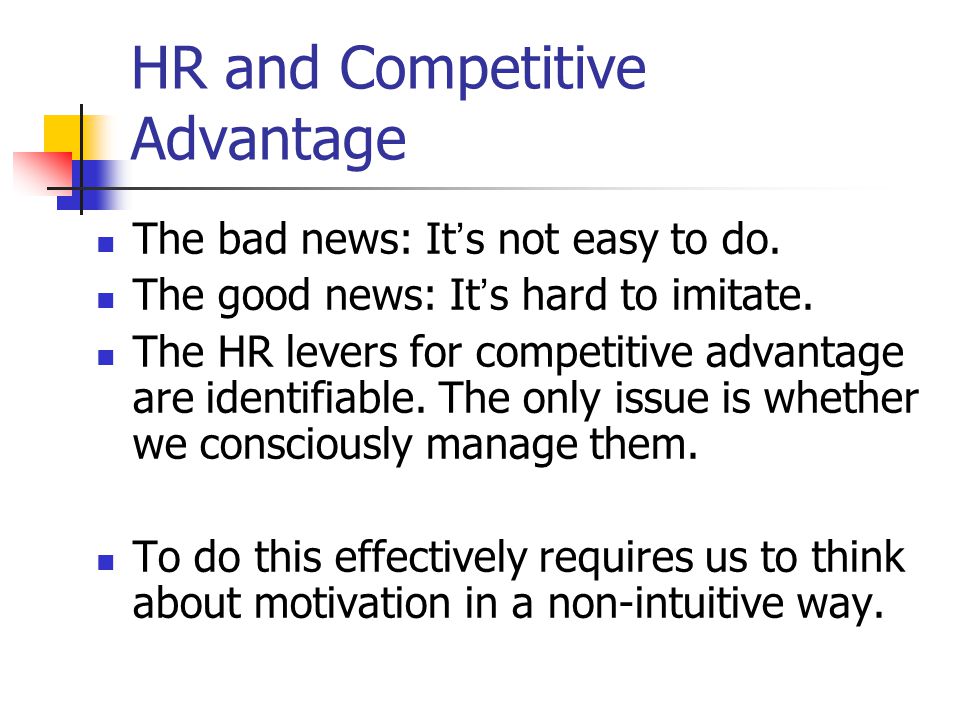 HR and Competitive Advantage The bad news: It ’ s not easy to do.