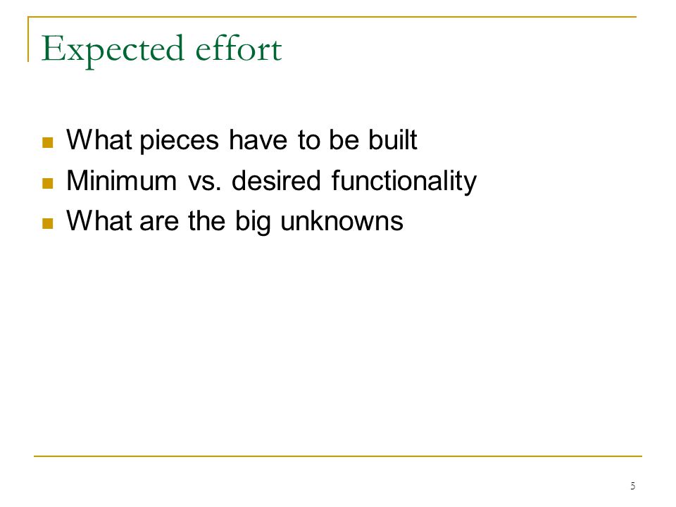 5 Expected effort What pieces have to be built Minimum vs.