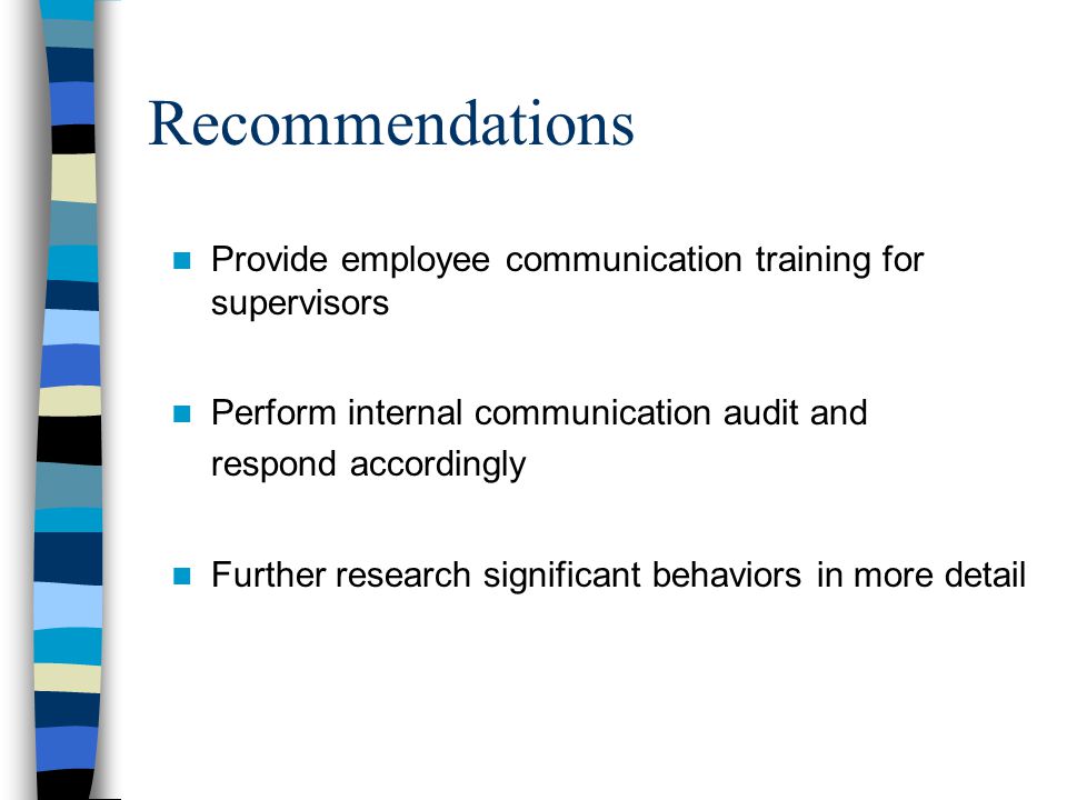 Recommendations Provide employee communication training for supervisors Perform internal communication audit and respond accordingly Further research significant behaviors in more detail