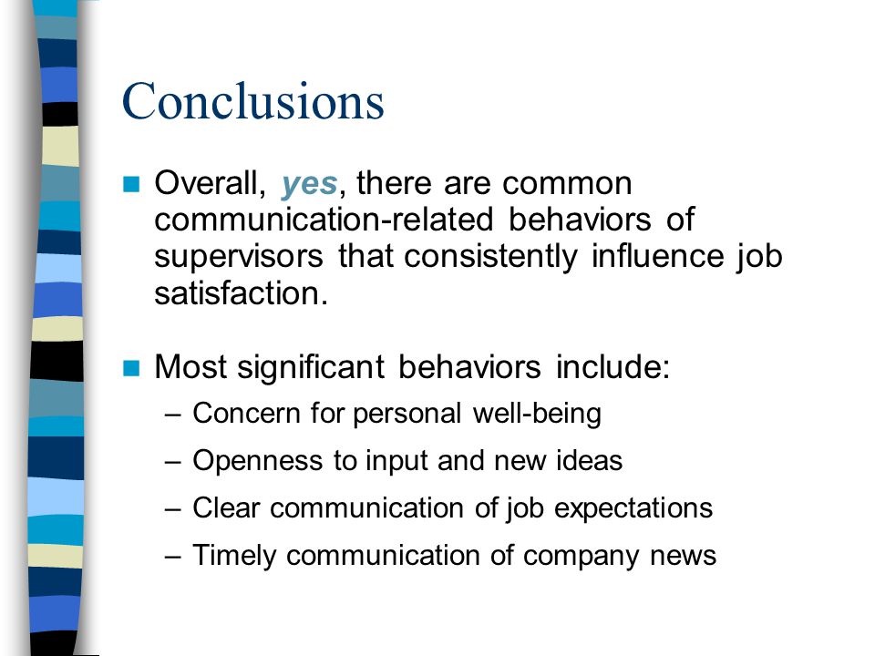 Conclusions Overall, yes, there are common communication-related behaviors of supervisors that consistently influence job satisfaction.