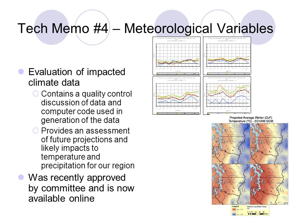 Tech Memo #4 – Meteorological Variables Evaluation of impacted climate data  Contains a quality control discussion of data and computer code used in generation of the data  Provides an assessment of future projections and likely impacts to temperature and precipitation for our region Was recently approved by committee and is now available online