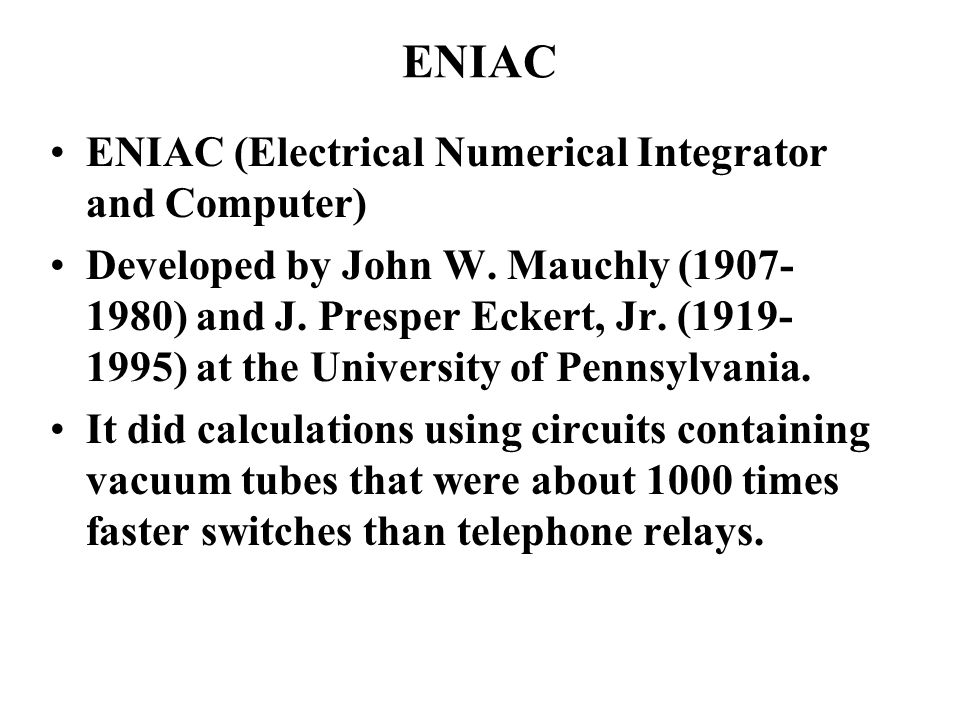 ENIAC ENIAC (Electrical Numerical Integrator and Computer) Developed by John W.