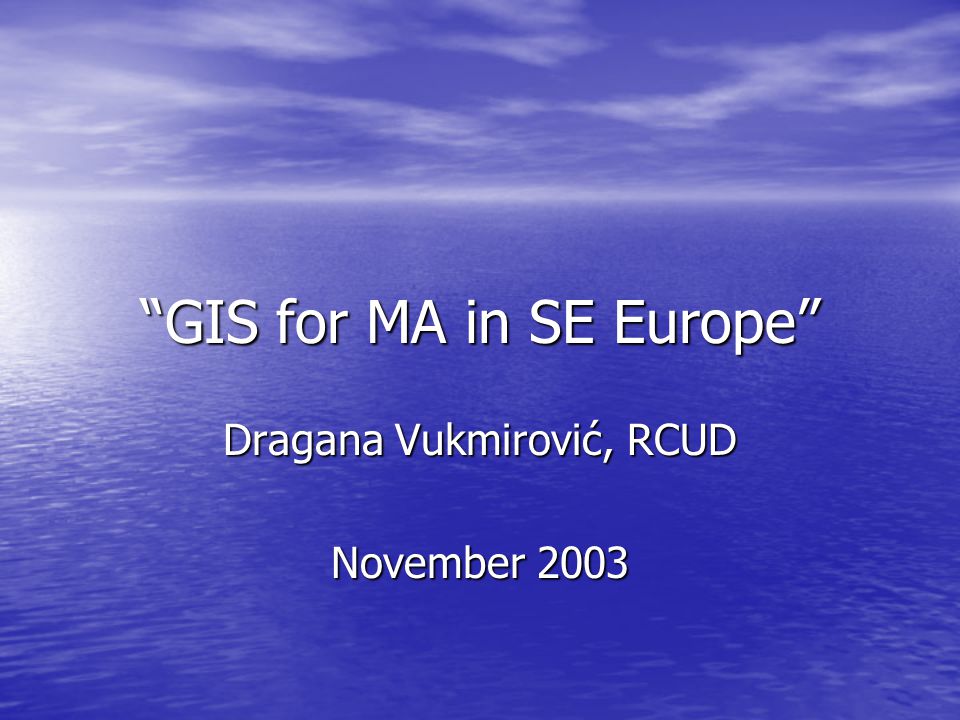 GIS for MA in SE Europe Dragana Vukmirović, RCUD November 2003