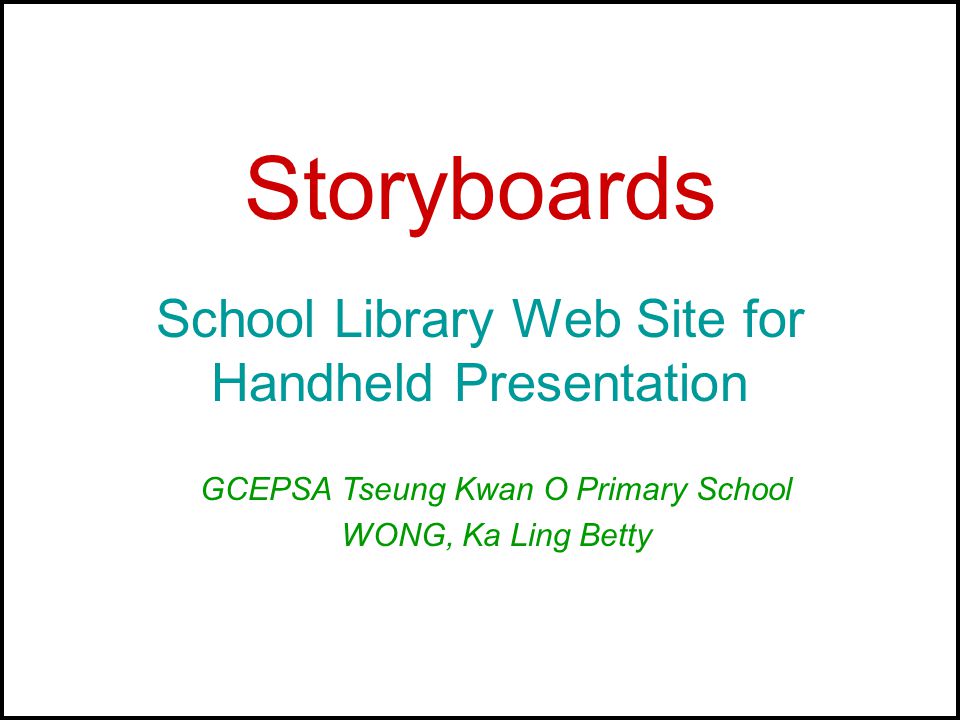 Storyboards School Library Web Site for Handheld Presentation GCEPSA Tseung Kwan O Primary School WONG, Ka Ling Betty