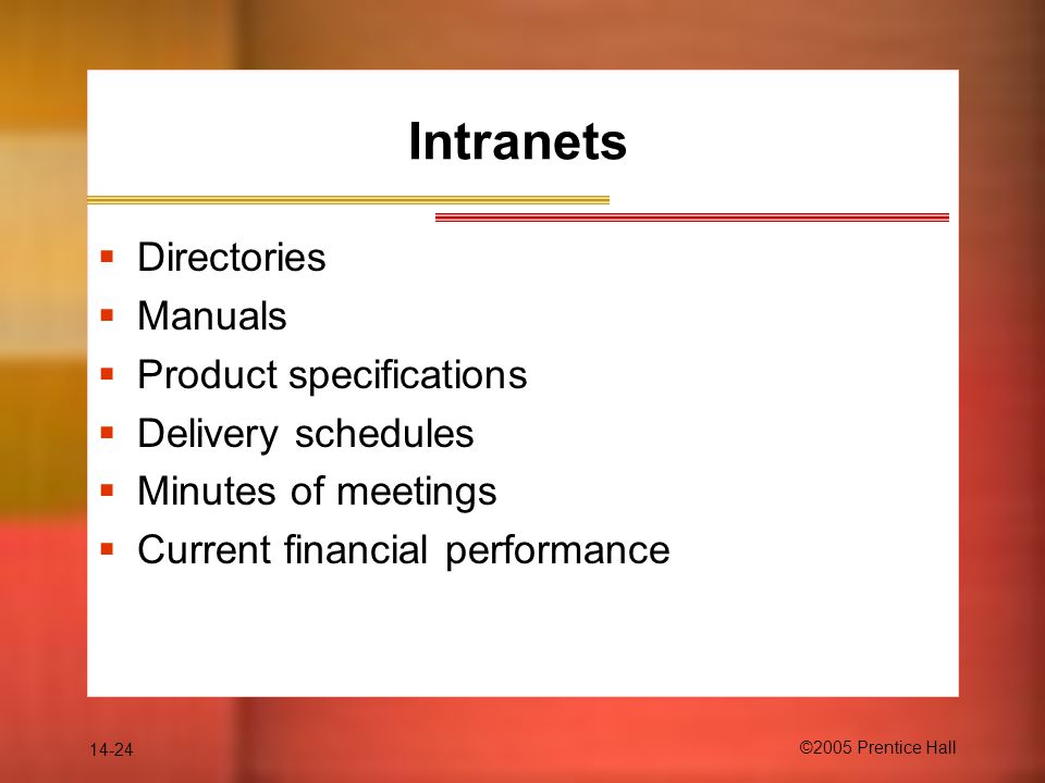 14-24 ©2005 Prentice Hall Intranets  Directories  Manuals  Product specifications  Delivery schedules  Minutes of meetings  Current financial performance