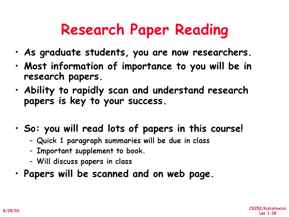 CS252/Kubiatowicz Lec /25/03 Research Paper Reading As graduate students, you are now researchers.