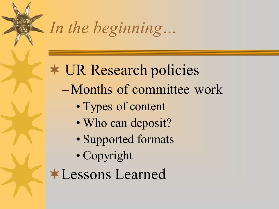 In the beginning…  UR Research policies –Months of committee work Types of content Who can deposit.