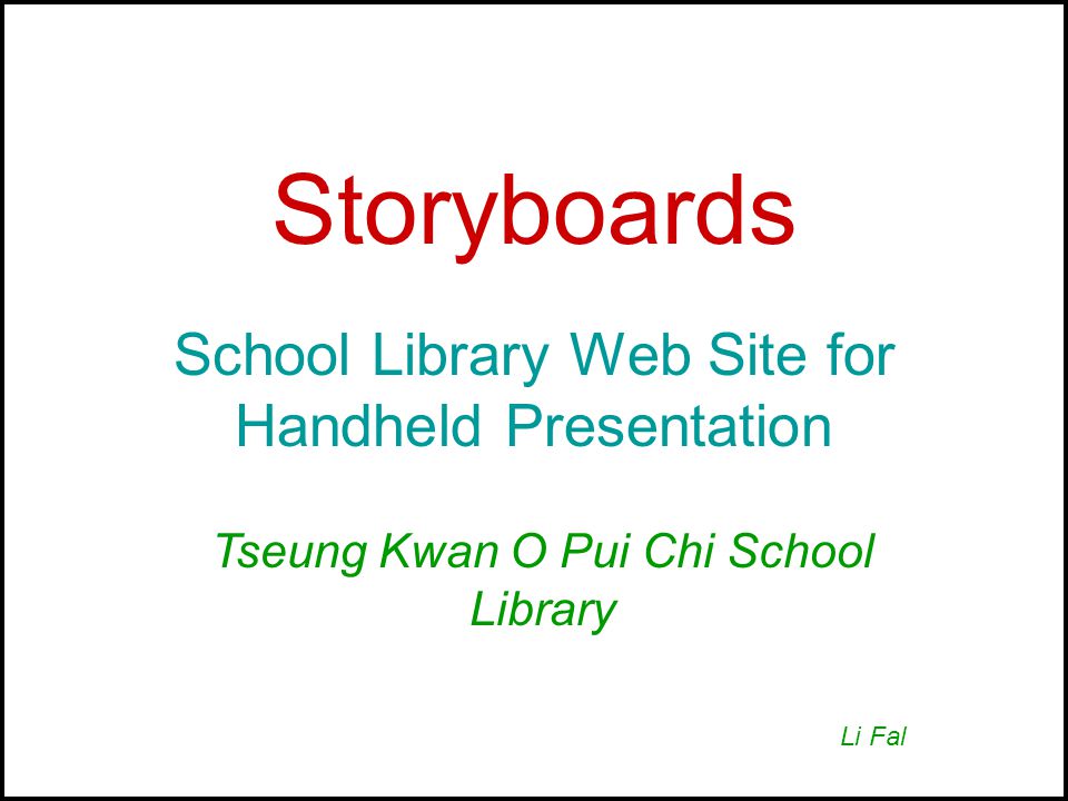 Storyboards School Library Web Site for Handheld Presentation Tseung Kwan O Pui Chi School Library Li Fal