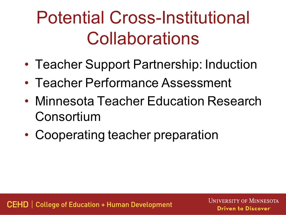 Potential Cross-Institutional Collaborations Teacher Support Partnership: Induction Teacher Performance Assessment Minnesota Teacher Education Research Consortium Cooperating teacher preparation
