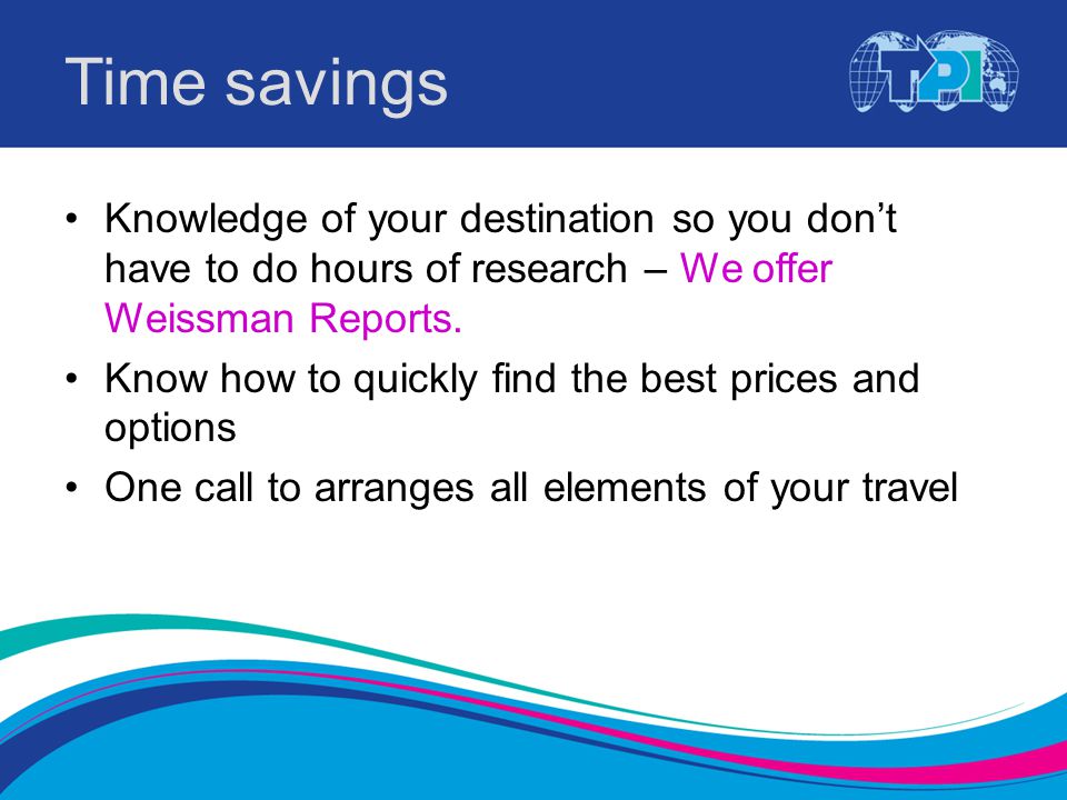 Time savings Knowledge of your destination so you don’t have to do hours of research – We offer Weissman Reports.