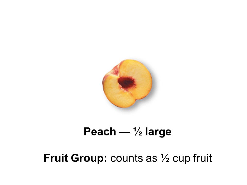 Peach — ½ large Fruit Group: counts as ½ cup fruit