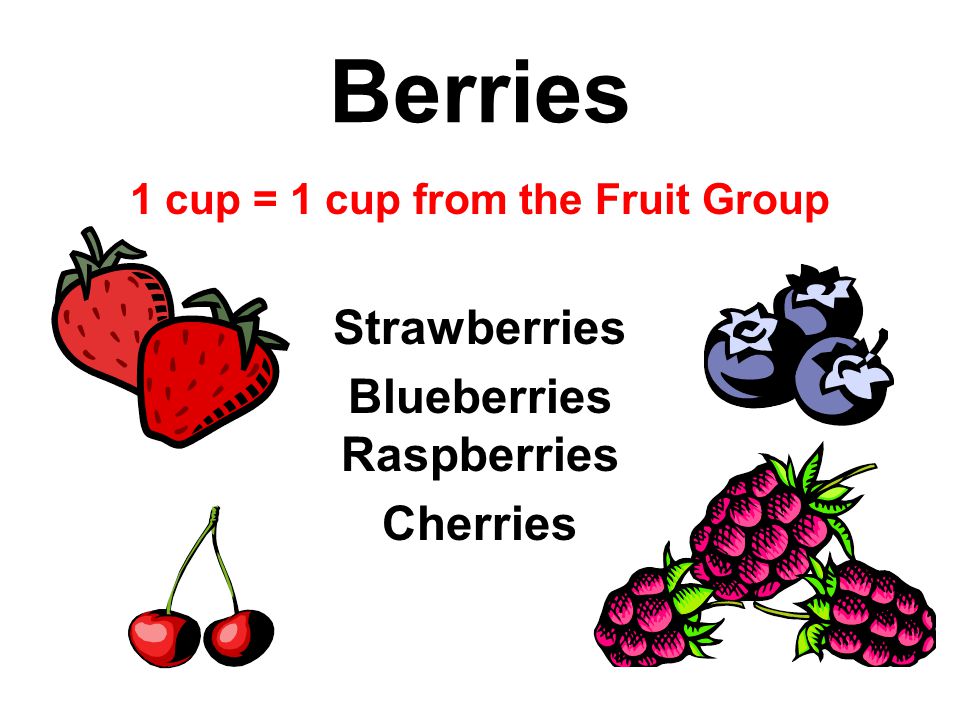 Berries 1 cup = 1 cup from the Fruit Group Strawberries Blueberries Raspberries Cherries