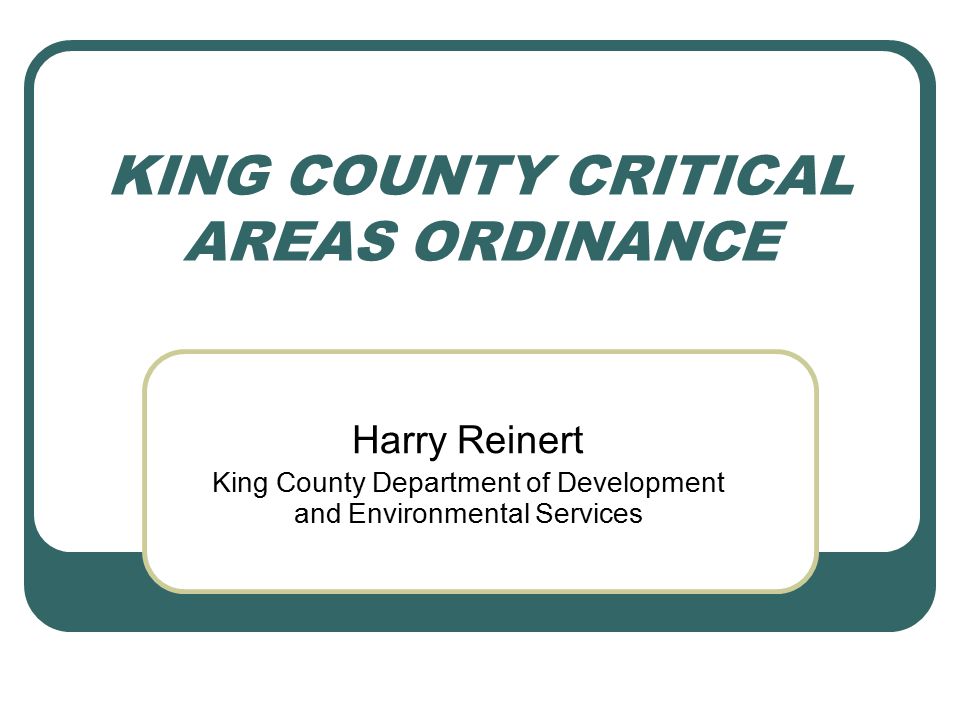 KING COUNTY CRITICAL AREAS ORDINANCE Harry Reinert King County Department of Development and Environmental Services