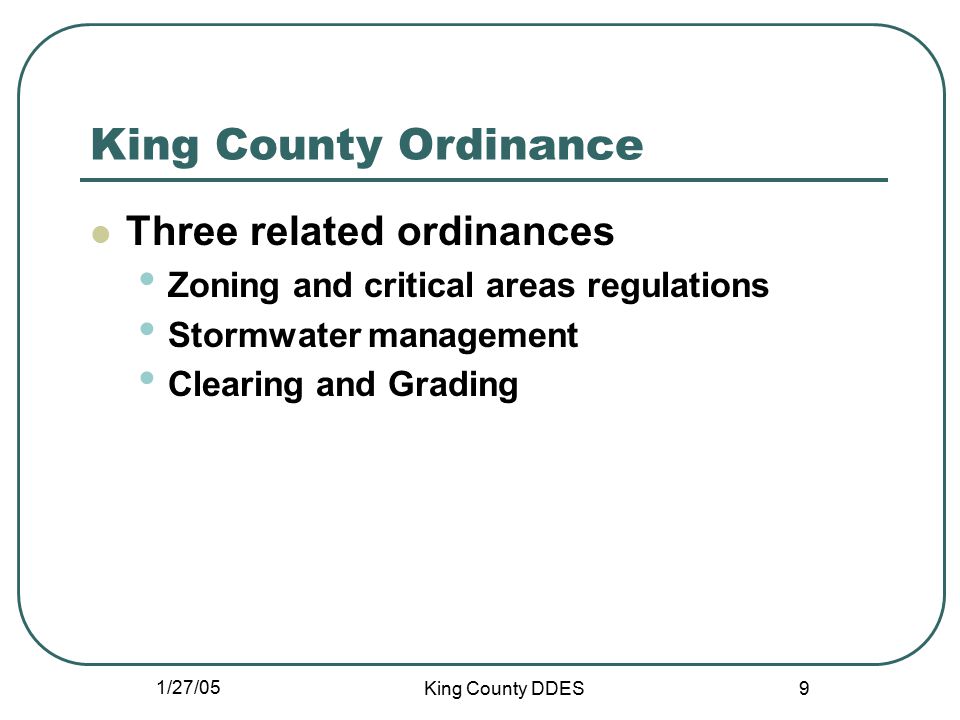 1/27/05 King County DDES 9 King County Ordinance Three related ordinances Zoning and critical areas regulations Stormwater management Clearing and Grading