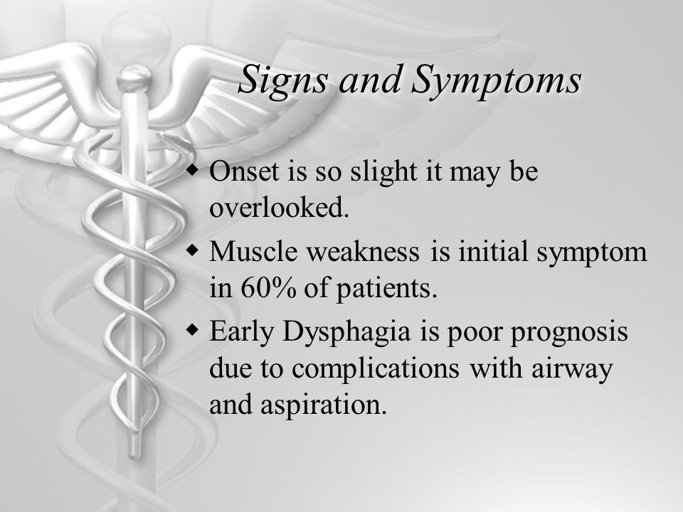 Signs and Symptoms  Onset is so slight it may be overlooked.