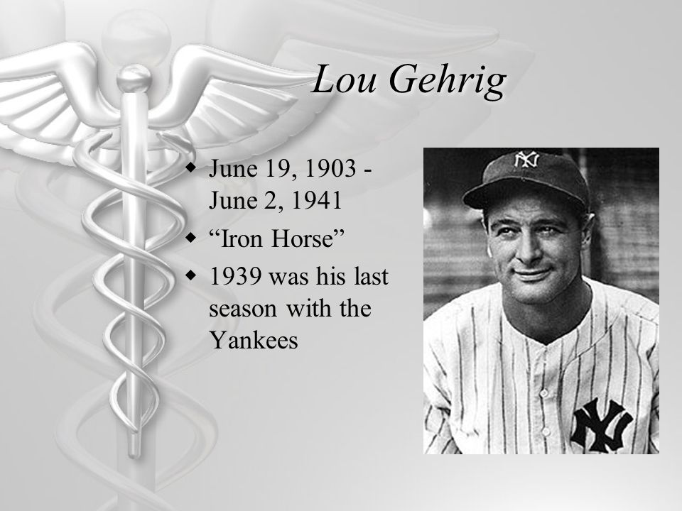 Lou Gehrig  June 19, June 2, 1941  Iron Horse  1939 was his last season with the Yankees
