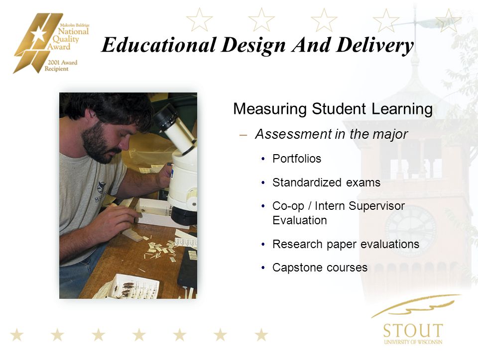 Educational Design And Delivery Measuring Student Learning –Assessment in the major Portfolios Standardized exams Co-op / Intern Supervisor Evaluation Research paper evaluations Capstone courses