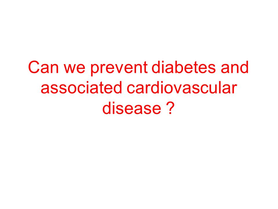 Can we prevent diabetes and associated cardiovascular disease