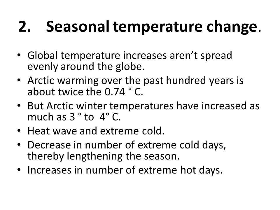 2.Seasonal temperature change. Global temperature increases aren’t spread evenly around the globe.
