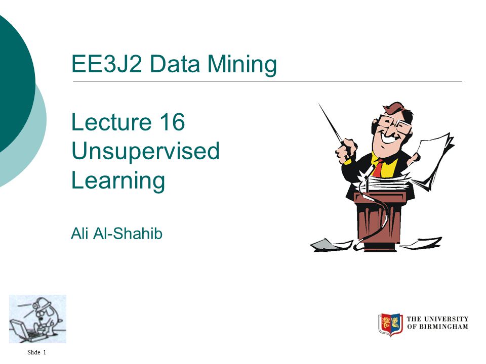 Slide 1 EE3J2 Data Mining Lecture 16 Unsupervised Learning Ali Al-Shahib