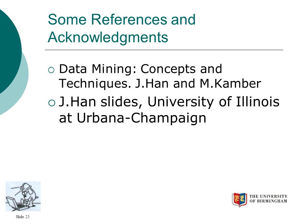 Slide 25 Some References and Acknowledgments  Data Mining: Concepts and Techniques.