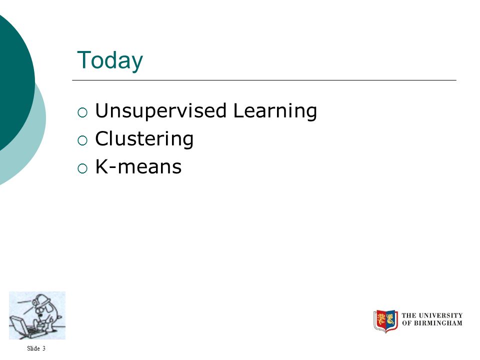Slide 3 Today  Unsupervised Learning  Clustering  K-means