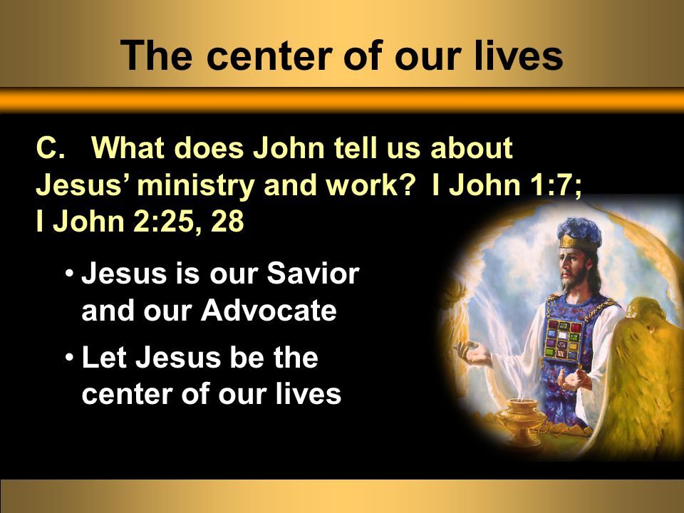 The center of our lives Jesus is our Savior and our Advocate Let Jesus be the center of our lives C.