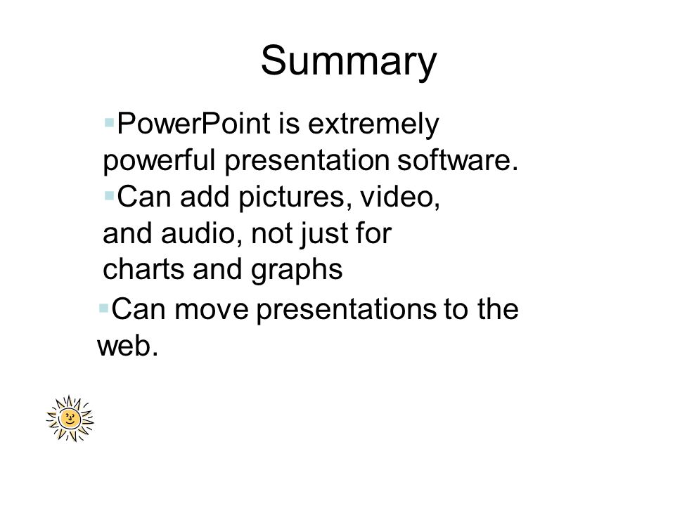 Summary  PowerPoint is extremely powerful presentation software.