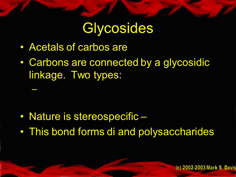 Glycosides Acetals of carbos are Carbons are connected by a glycosidic linkage.