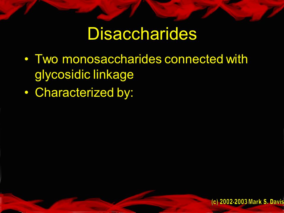 Disaccharides Two monosaccharides connected with glycosidic linkage Characterized by: