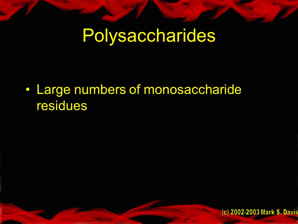 Polysaccharides Large numbers of monosaccharide residues